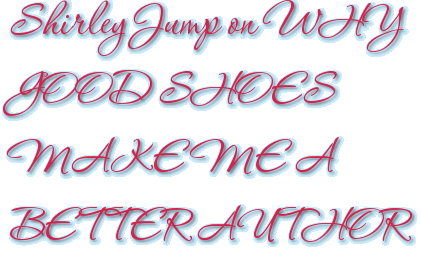Shirley Jump on WHY GOOD SHOES MAKE ME A BETTER AUTHOR