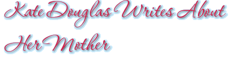 Kate Douglas Writes About Her Mother
