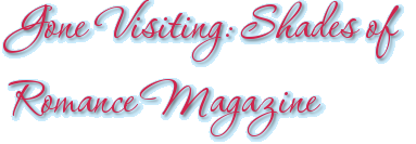 Gone Visiting: Shades of Romance Magazine