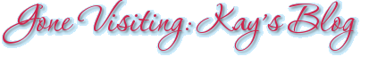 Gone Visiting: Kay’s Blog