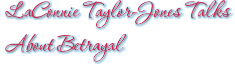 LaConnie Taylor-Jones Talks About Betrayal
