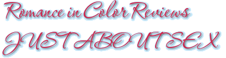 Romance in Color Reviews JUST ABOUT SEX